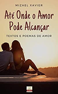 Livro ATÉ ONDE O AMOR PODE ALCANÇAR: TEXTOS E POEMAS DE AMOR