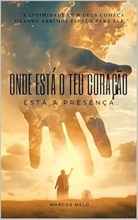 Livro Onde Está o Teu Coração, Está a Presença.: "A intimidade com Deus começa quando abrimos espaço para Ele."