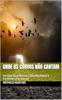 Livro Onde os Corvos Não Cantam: Um Guia Para Silenciar o Barulho Mental e Encontrar a Paz Interior