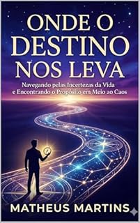 Livro Onde o Destino Nos Leva: Navegando pelas Incertezas da Vida e Encontrando o Propósito em Meio ao Caos