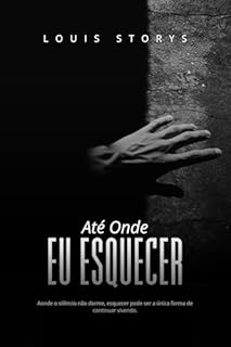 Até Onde Eu Esquecer: Aonde o silêncio não dorme, esquecer pode ser a única forma de continuar vivendo.