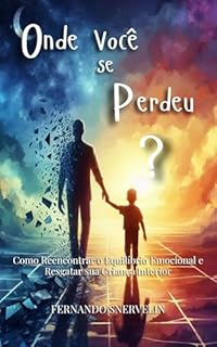 Livro ONDE VOCÊ SE PERDEU?: COMO REENCONTRAR O EQUILÍBRIO EMOCIONAL E RESGATAR SUA CRIANÇA INTERIOR (TRANSCENDER Livro 7)