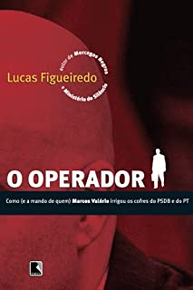 Livro O Operador - Como e a Mando de Quem: Como (e a mando de quem) Marcos Valério irrigou os cofres do PSDB e do PT