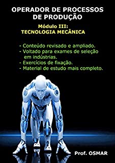 Livro OPERADOR DE PROCESSOS DE PRODUÇÃO: Módulo III - TECNOLOGIA MECÂNICA