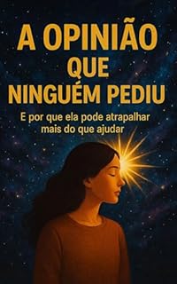 Livro A Opinião que Ninguém Pediu: E por que ela pode atrapalhar mais do que ajudar
