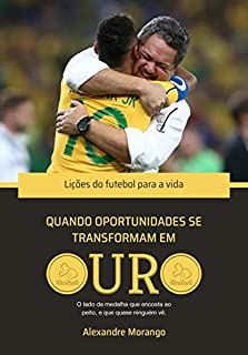 QUANDO OPORTUNIDADES SE TRANSFORMAM EM OURO: LIÇÕES DO FUTEBOL PARA A VIDA