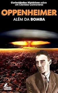 Livro Oppenheimer: Além da Bomba - Curiosidades Históricas sobre um Cientista Controverso