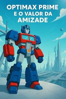 Livro OPTIMAX PRIME E O VALOR DA AMIZADE: Uma história emocionante sobre companheirismo e solidariedade — para crianças de 3 a 8 anos
