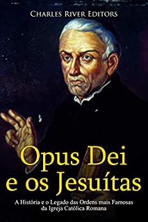 Opus Dei e os Jesuítas: A História e o Legado das Ordens mais Famosas da Igreja Católica Romana