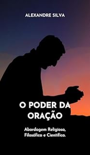 Livro O PODER DA ORAÇÃO : Abordagem Religiosa, Filosófica e Científica.