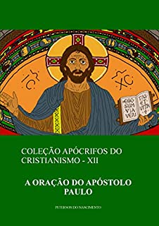 Livro A Oração do Apóstolo Paulo (Coleção Apócrifos do Cristianismo Livro 12)