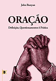 Oração, Definição, Questionamentos e Prática, por John Bunyan