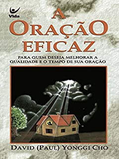 A Oração Eficaz: Para quem deseja melhorar a qualidade e o tempo de sua oração