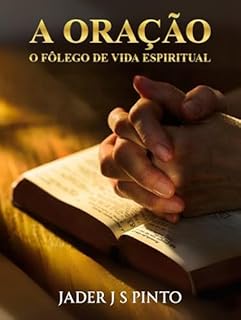 Livro A oração, o fôlego de vida espiritual: O segredo da força espiritual na presença de Deus
