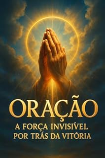 Livro Oração: A Força Invisível Por Trás Da Vitória