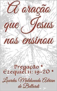 Livro A oração que Jesus nos ensinou: Pregação * Ezequiel 11: 19-20 *