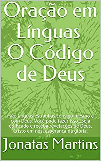 Oração em línguas O Código de Deus: Fale línguas estranhas consigo mesmo e com Deus. Você pode fazer isso...Seja edificado e receba revelações de Deus. Cristo em nós, esperança da glória.