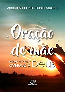 Oração de mãe: Move o céu e conduz a Deus