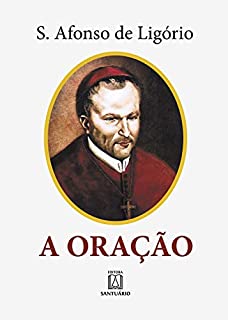 Livro A oração: O grande meio para alcançarmos de Deus a salvação e todas as graças que desejamos