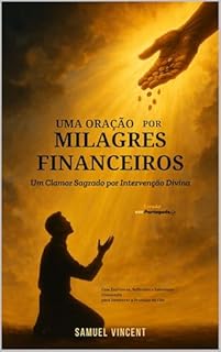 Livro Uma Oração por Milagres Financeiros: Um Clamor Sagrado por Intervenção Divina: Com Escrituras, Reflexões e Sabedoria Financeira para Destravar a Provisão do Céu (The Divine Prayer Series Livro 14)