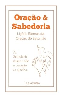ORAÇÃO E SABEDORIA : Lições Eternas da Oração de Salomão