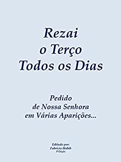 A Oração do Santo Terço Mariano: Rezai o Terço Todos os Dias. Um Pedido de Nossa Senhora em Várias Aparições.