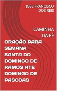 Livro ORAÇÃO PARA SEMANA SANTA DO DOMINGO DE RAMOS ATE DOMINGO DE PASCOAS : CAMINHA DA FÉ