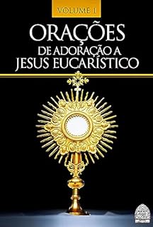 ORAÇÕES DE ADORAÇÃO A JESUS EUCARÍSTICO