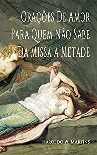 Orações De Amor Para Quem Não Sabe Da Missa A Metade