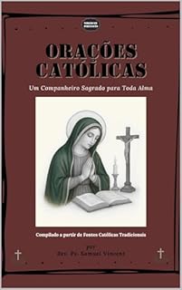 Livro ORAÇÕES CATÓLICAS: Um Companheiro Sagrado para Toda Alma (Invoking Divine Grace Novena Series: The Power of Novenas Livro 98)