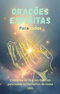 Orações Espíritas para todos: Coletânea de Orações Espíritas para todos os momentos da nossa vida