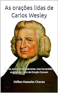Livro As orações lidas de Carlos Wesley: Carlos orava fervorosamente, mas lia também orações do Livro de Oração Comum