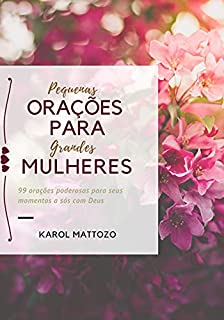 Pequenas Orações para Grandes Mulheres: 99 orações poderosas para seus momentos a sós com Deus