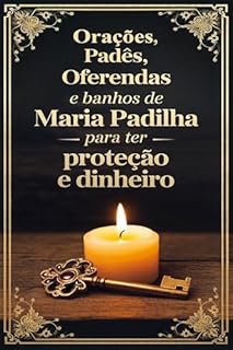 Livro Orações, Padês, Oferendas e Banhos de Maria Padilha para ter Proteção e Dinheiro: Solicite Proteção, Renovação, Paz, Libertação e Faça Pedidos à Maria Padilha