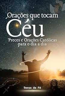 Livro Orações que Tocam o Céu: Preces e Devoções Católicas para o dia a dia