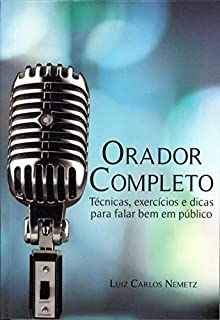 Orador Completo: Exercícios, técnicas e dicas para falar bem em público