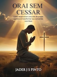 Livro Orai sem cessar: Como desenvolver uma vida de oração contínua e transformar sua comunhão com Deus