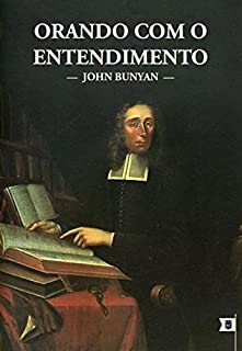 Livro Orando Com o Entendimento, por John Bunyan