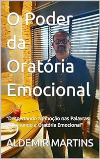 O Poder da Oratória Emocional: "Despertando a Emoção nas Palavras: Dominando a Oratória Emocional"