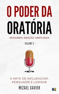 Livro O PODER DA ORATÓRIA VOL. 2 (SEGUNDA EDIÇÃO AMPLIADA): A arte de influenciar, persuadir e liderar