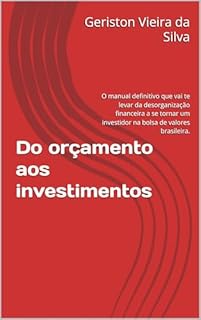 Do orçamento aos investimentos: O manual definitivo que vai te levar da desorganização financeira a se tornar um investidor na bolsa de valores brasileira.