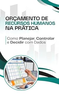 Orçamento de RH na Prática: Como Planejar, Controlar e Decidir com Dados: Um guia prático para profissionais de RH que precisam dominar orçamento, indicadores e análise de dados.