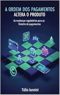 Livro A Ordem dos Pagamentos altera o Produto: As mudanças regulatórias para as fintechs de pagamentos