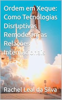 Livro Ordem em Xeque: Como Tecnologias Disruptivas Remodelam as Relações Internacionais
