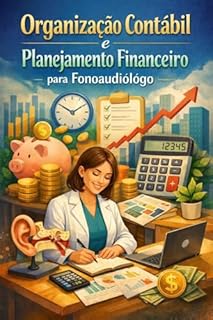 Livro Organização contábil e Planejamento Financeiro para Fonoaudiólogo : O manual técnico completo para fonoaudiólogos autônomos, clínicos e donos de Home Care.