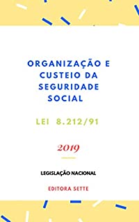 Organização e Custeio da Seguridade Social - Lei 8.212/91: Atualizada - 2019