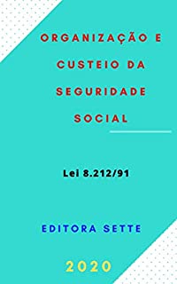 Organização e Custeio da Seguridade Social - Lei 8.212/91: Atualizada - 2020