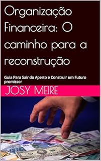 Livro Organização Financeira: O caminho para a reconstrução: Guia Para Sair do Aperto e Construir um Futuro promissor
