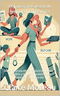 Livro Organização e gestão do tempo como mãe única: Dicas para equilibrar a parentalidade, o trabalho e as responsabilidades pessoais no dia-a-dia