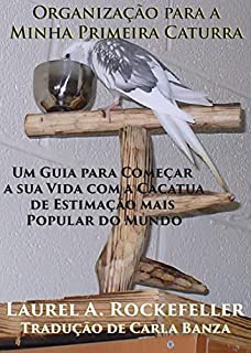 Livro Organização para a Minha Primeira Caturra: Um Guia para Começar a sua Vida com a Cacatua de Estimação mais Popular do Mundo